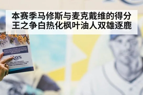 本赛季马修斯与麦克戴维的得分王之争白热化枫叶油人双雄逐鹿