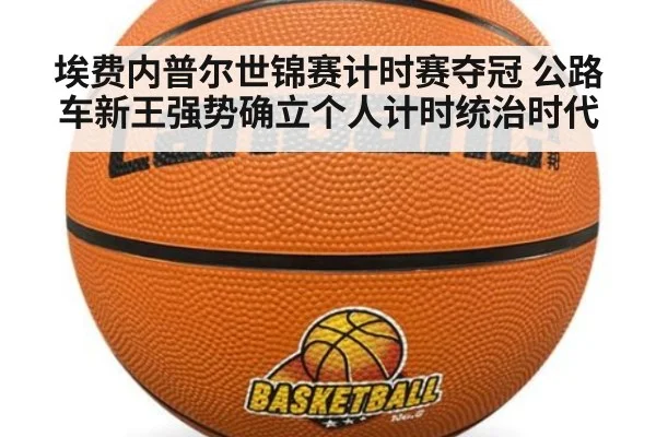 埃费内普尔世锦赛计时赛夺冠 公路车新王强势确立个人计时统治时代